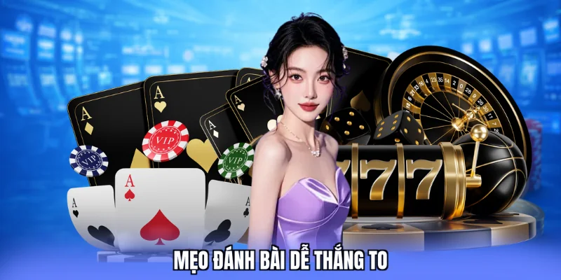 Mẹo đánh bài dễ thắng to