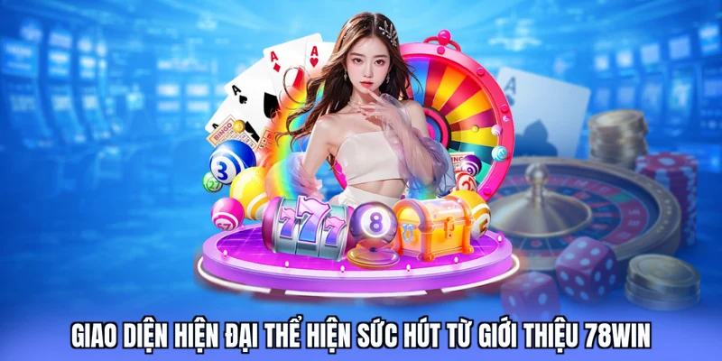 Giao diện hiện đại thể hiện sức hút từ giới thiệu 78win